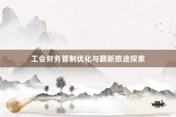 工会财务管制优化与翻新旅途探索