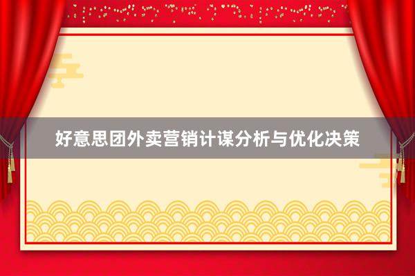 好意思团外卖营销计谋分析与优化决策
